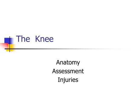 The Knee Anatomy Assessment Injuries. Anatomy Hinge joint: flexion and extension Bones: tibia, fibula, femur, patella Menisci: medial and lateral Ligaments: