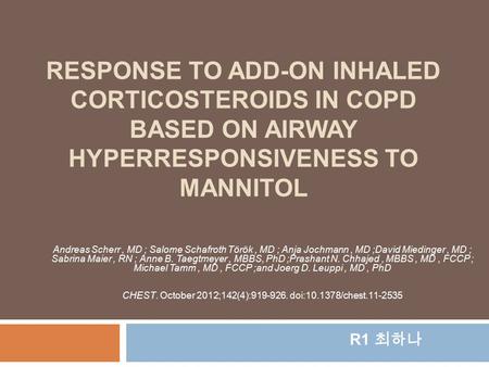 RESPONSE TO ADD-ON INHALED CORTICOSTEROIDS IN COPD BASED ON AIRWAY HYPERRESPONSIVENESS TO MANNITOL Andreas Scherr, MD ; Salome Schafroth Török, MD ; Anja.