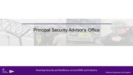 Principal Security Advisor’s Office Assuring Security and Resilience across DE&S and Industry.