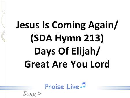 Song > Jesus Is Coming Again/ (SDA Hymn 213) Days Of Elijah/ Great Are You Lord.