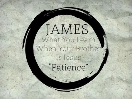 #JamesPCC WHEN SHOULD I BE PATIENT? #JamesPCC WHEN SHOULD I BE PATIENT? 1. When circumstances are uncontrollable.