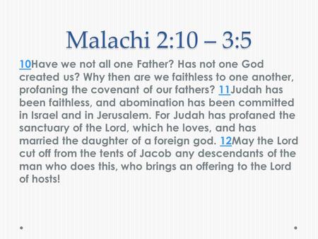 Malachi 2:10 – 3:5 1010Have we not all one Father? Has not one God created us? Why then are we faithless to one another, profaning the covenant of our.