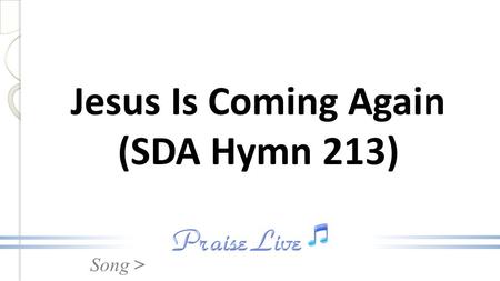 Song > Jesus Is Coming Again (SDA Hymn 213). Song > Lift up the trumpet, and loud let it ring: Jesus is coming again! Cheer up, ye pilgrims, be joyful.