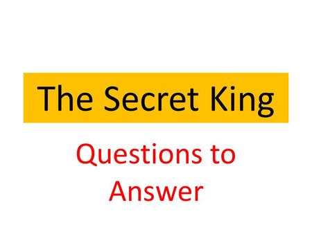 The Secret King Questions to Answer. Key by Content 1 Samuel 15 : 35– 16 : 13.