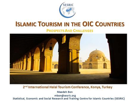 P ROSPECTS A ND C HALLENGES I SLAMIC T OURISM IN THE OIC C OUNTRIES 2 nd International Halal Tourism Conference, Konya, Turkey Maedeh Bon