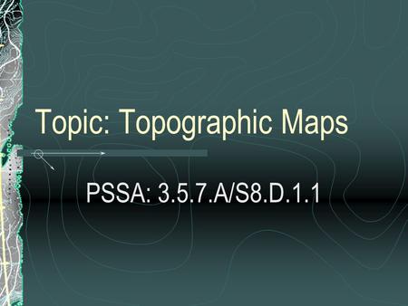 Topic: Topographic Maps PSSA: 3.5.7.A/S8.D.1.1. Objective: TLW explain how contour lines show elevation on a map. TLW explain how relief of an area determines.