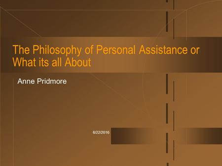 6/22/2016 The Philosophy of Personal Assistance or What its all About Anne Pridmore.