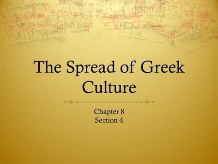 The Spread of Greek Culture Chapter 8 Section 4. Greek Culture Spreads  Philosophers, poets, scientists, and writers moved to the new Greek cities in.