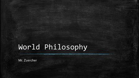 World Philosophy Mr. Zuercher. What is philosophy? ▪ Philosophy is critical and creative thinking about fundamental questions. – What is a person – What.