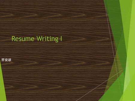 Resume Writing I 曾俊雄.  不論求職 、 求學 ， 履歷表是不可或缺的  經緯智庫 （ MGR ） 公司總經理許書揚表示 ， 寫履歷表的目 的 ， 是為了爭取面談的機會 ， 而不是錄取.