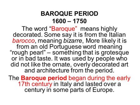 BAROQUE PERIOD 1600 – 1750 The word “Baroque” means highly decorated. Some say it is from the Italian barocco, meaning bizarre, More likely it is from.