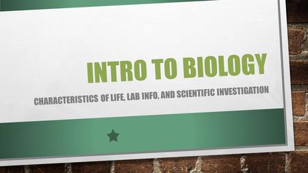 INTRO TO BIOLOGY CHARACTERISTICS OF LIFE, LAB INFO, AND SCIENTIFIC INVESTIGATION.