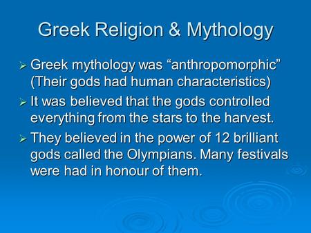 Greek Religion & Mythology  Greek mythology was “anthropomorphic” (Their gods had human characteristics)  It was believed that the gods controlled everything.