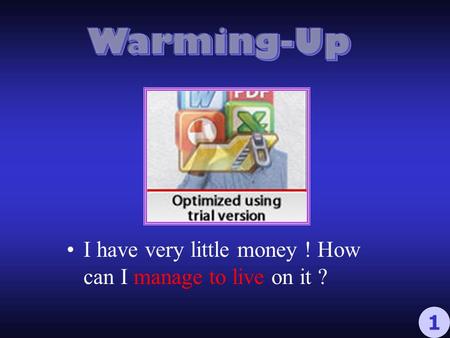 I have very little money ! How can I manage to live on it ? 1.