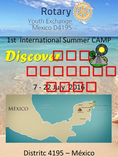 1st International Summer CAMP 7 - 22 July ´2016 Distritc 4195 – México The Riviera Maya.