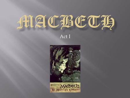 Act I.  Three Witches appear on a heath (an open field) in the midst of a darkening storm.  Remember: Shakespeare is writing this play during the reign.