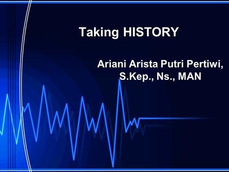 Taking HISTORY Ariani Arista Putri Pertiwi, S.Kep., Ns., MAN.