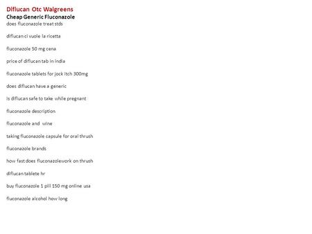 Diflucan Otc Walgreens Cheap Generic Fluconazole does fluconazole treat stds diflucan ci vuole la ricetta fluconazole 50 mg cena price of diflucan tab.
