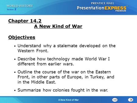 Section 2 A New Kind of War Understand why a stalemate developed on the Western Front. Describe how technology made World War I different from earlier.