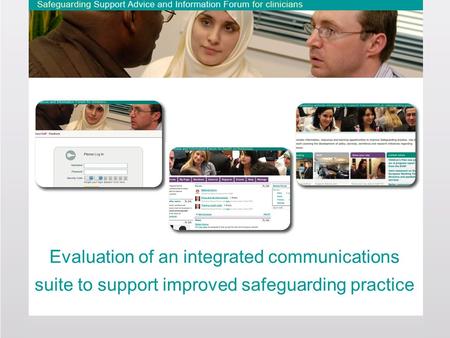 Sharing, discussion and learning to improve safeguarding practice Evaluation of an integrated communications suite to support improved safeguarding practice.