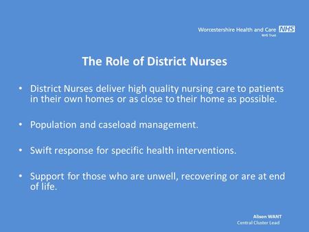 The Role of District Nurses District Nurses deliver high quality nursing care to patients in their own homes or as close to their home as possible. Population.