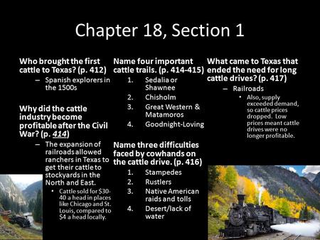 Chapter 18, Section 1 Who brought the first cattle to Texas? (p. 412) – Spanish explorers in the 1500s Why did the cattle industry become profitable after.