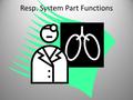 Resp. System Part Functions. Nose: Warm/filter air.