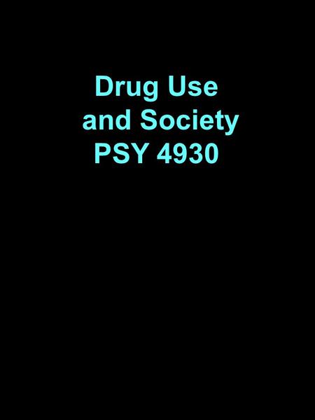 Drug Use and Society PSY 4930. Professor: Donald J. Stehouwer Phone: 273-2168   Office:310 Psychology Bldg. Hours:Thursdays.