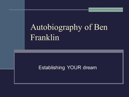 Autobiography of Ben Franklin Establishing YOUR dream.