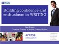 Building confidence and enthusiasm in WRITING Neil Evans Teacher Trainer at British Council Korea.