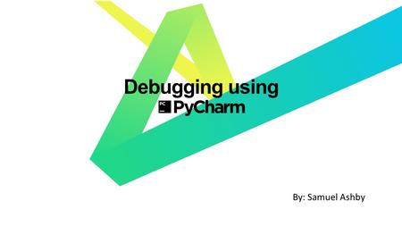 Debugging using By: Samuel Ashby. What is debugging?  A bug is an error in either a program or the hardware itself.  Debugging is first locating and.