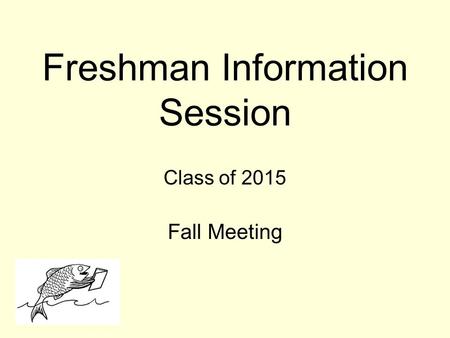 Freshman Information Session Class of 2015 Fall Meeting.