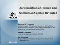 Accumulation of Human and Nonhuman Capital, Revisited Barbara M. Fraumeni Central University of Finance and Economics, Beijing, China; Hunan University,