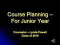 Course Planning – For Junior Year Counselor – Lynda Powell Class of 2016.