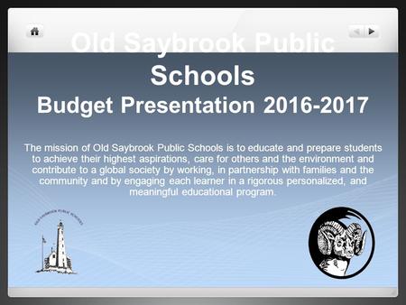 Old Saybrook Public Schools Budget Presentation 2016-2017 The mission of Old Saybrook Public Schools is to educate and prepare students to achieve their.