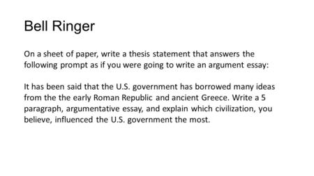 Bell Ringer On a sheet of paper, write a thesis statement that answers the following prompt as if you were going to write an argument essay: It has been.