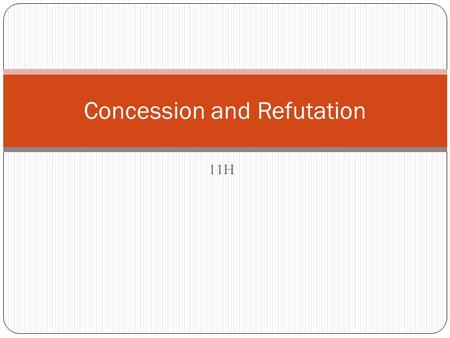 11H Concession and Refutation. Homework and Schedule This Week Monday Night HW: Write your last body paragraph Tuesday: Peer Edit and Review Have full.