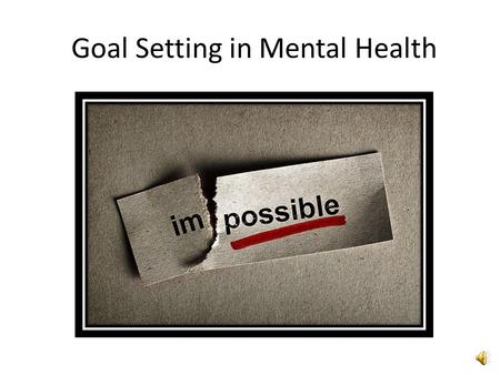 Goal Setting in Mental Health Presented by Carroll Chapman.