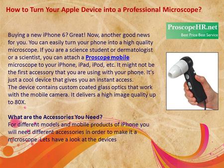 How to Turn Your Apple Device into a Professional Microscope? Buying a new iPhone 6? Great! Now, another good news for you. You can easily turn your phone.