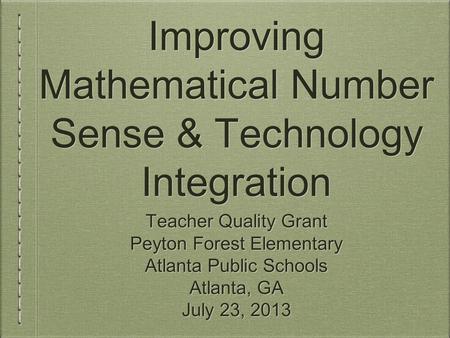 Improving Mathematical Number Sense & Technology Integration Teacher Quality Grant Peyton Forest Elementary Atlanta Public Schools Atlanta, GA July 23,