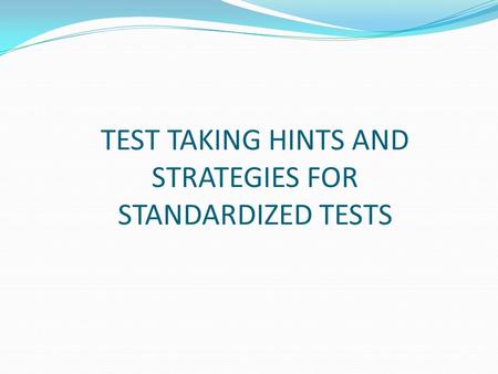 TEST TAKING HINTS AND STRATEGIES FOR STANDARDIZED TESTS.