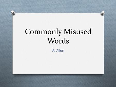 Commonly Misused Words A. Allen. Their, There, and They’re O Their means “belonging to them.” O There means “in that place” or “to that place.” O They’re.