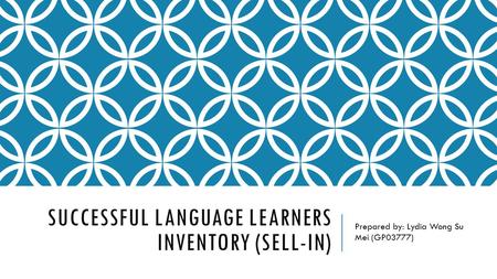 SUCCESSFUL LANGUAGE LEARNERS INVENTORY (SELL-IN) Prepared by: Lydia Wong Su Mei (GP03777)