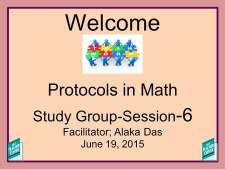 Welcome Protocols in Math Study Group-Session -6 Facilitator; Alaka Das June 19, 2015.