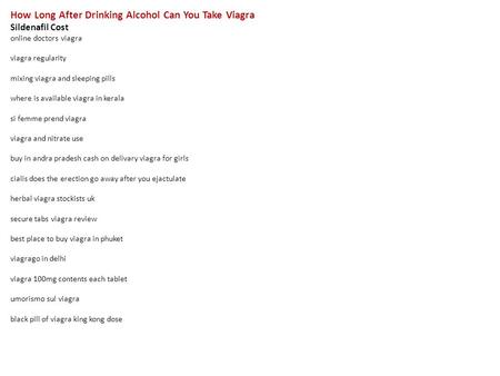 How Long After Drinking Alcohol Can You Take Viagra Sildenafil Cost online doctors viagra viagra regularity mixing viagra and sleeping pills where is available.