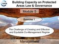 Building Capacity on Protected Areas Law & Governance Management Module 5 Exercise 1 The Challenge of Creating and Effective and Equitable Co-Management.