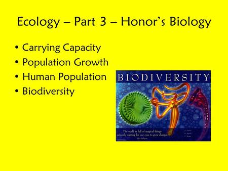 Ecology – Part 3 – Honor’s Biology Carrying Capacity Population Growth Human Population Biodiversity.