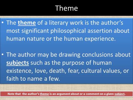 Theme The theme of a literary work is the author’s most significant philosophical assertion about human nature or the human experience. The author may.