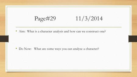 Page#2911/3/2014 Aim: What is a character analysis and how can we construct one? Do Now: What are some ways you can analyze a character?