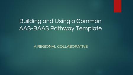 Building and Using a Common AAS-BAAS Pathway Template A REGIONAL COLLABORATIVE.